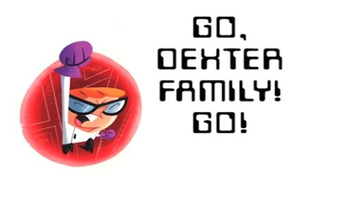Go, Dexter Family! Go!