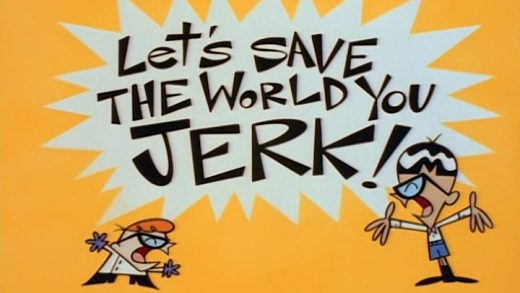 Let’s Save the World You Jerk!