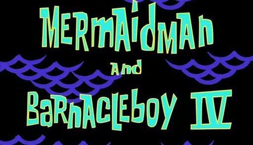 Mermaid Man and Barnacle Boy IV