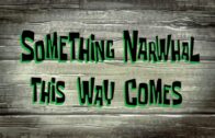 Something Narwhal This Way Comes