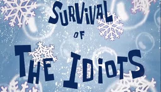 Survival of the Idiots