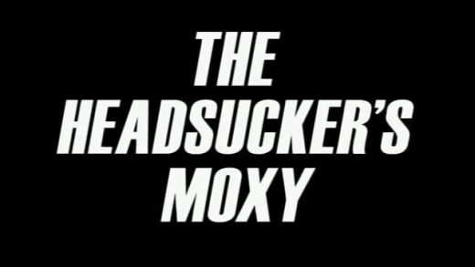 The Headsucker’s Moxy