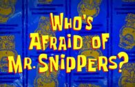 Who’s Afraid of Mr. Snippers